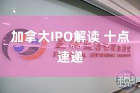 加拿大IPO解读 十点速递