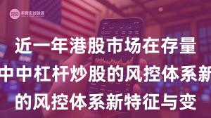 近一年港股市场在存量博弈格局中中杠杆炒股的风控体系新特征与变