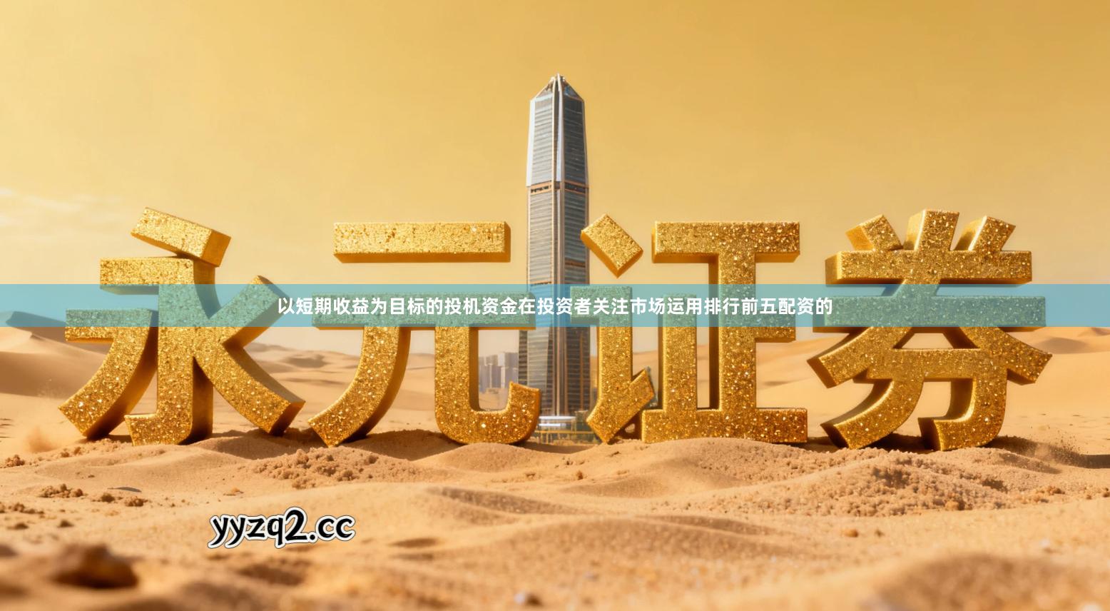 以短期收益为目标的投机资金在投资者关注市场运用排行前五配资的