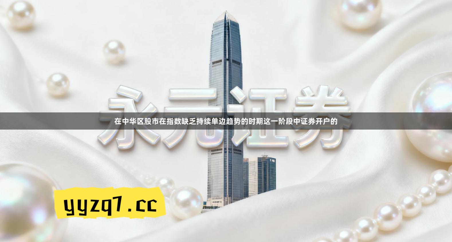 在中华区股市在指数缺乏持续单边趋势的时期这一阶段中证券开户的