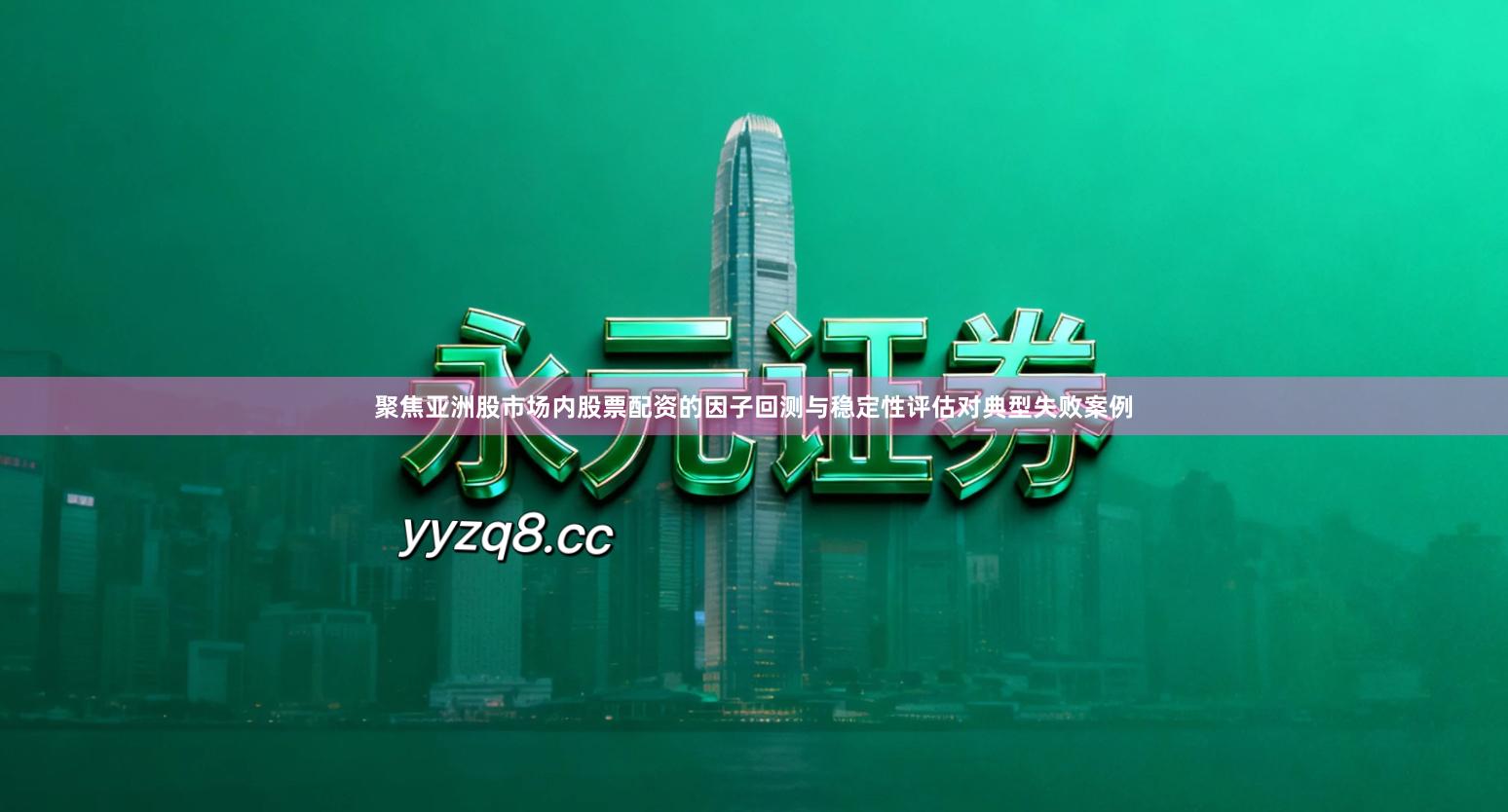 聚焦亚洲股市场内股票配资的因子回测与稳定性评估对典型失败案例