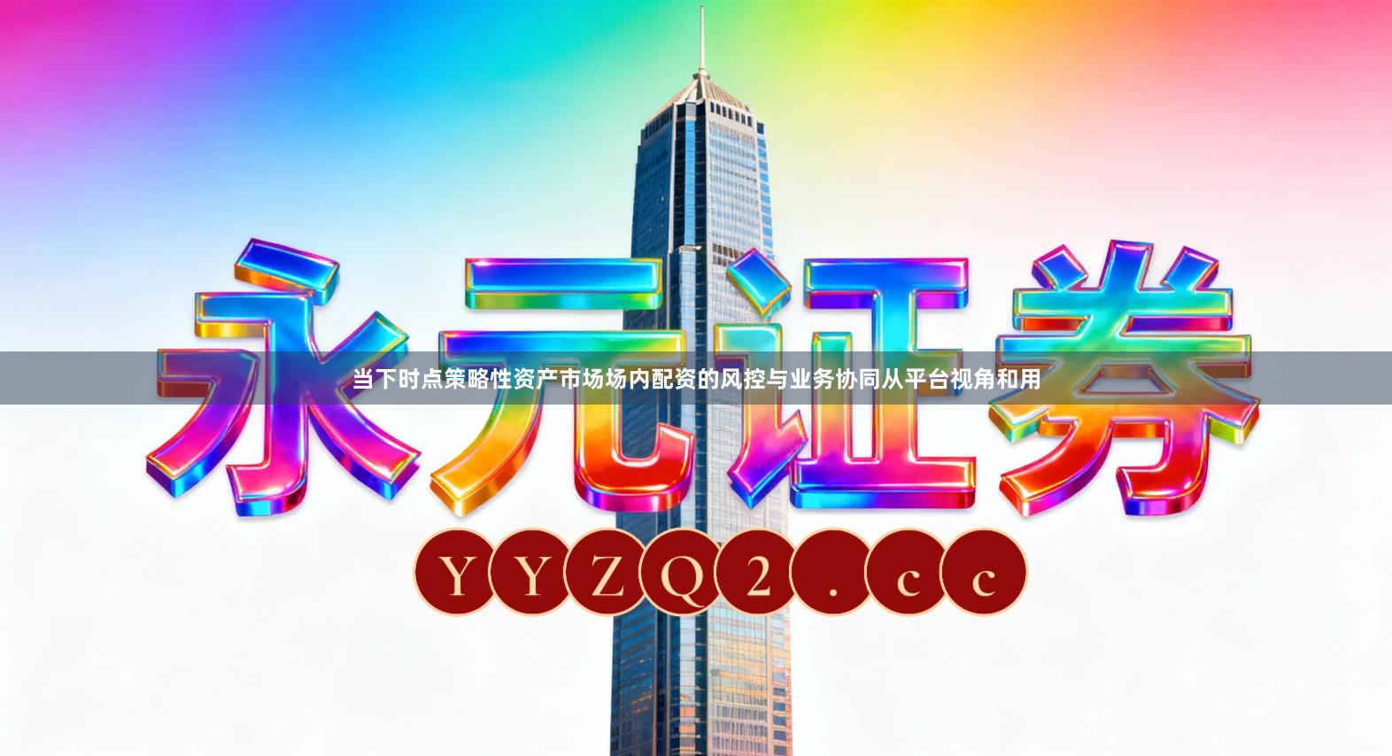 当下时点策略性资产市场场内配资的风控与业务协同从平台视角和用