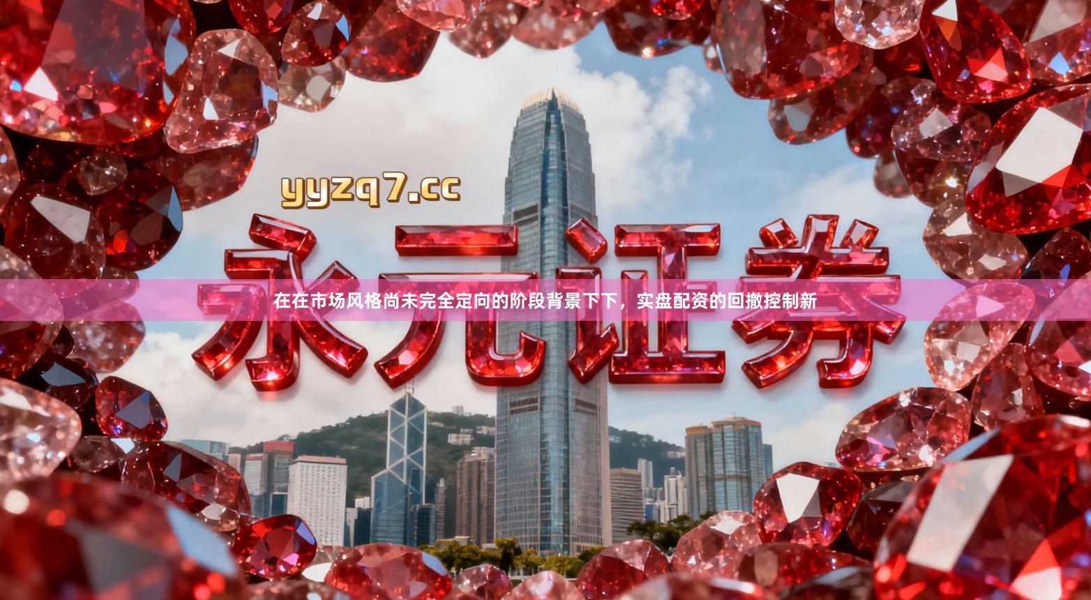 在在市场风格尚未完全定向的阶段背景下下,实盘配资的回撤控制新