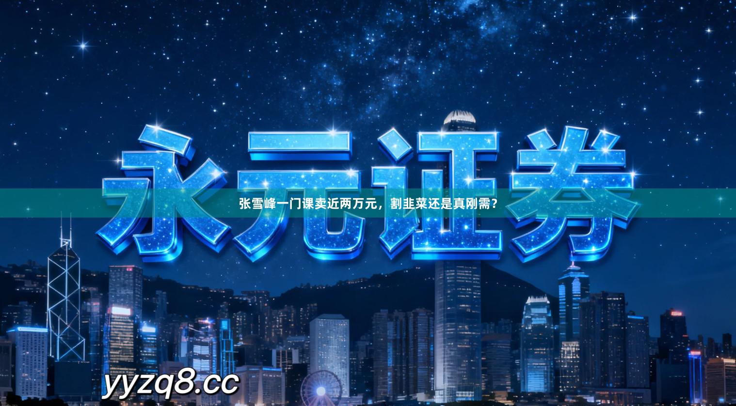 张雪峰一门课卖近两万元，割韭菜还是真刚需？