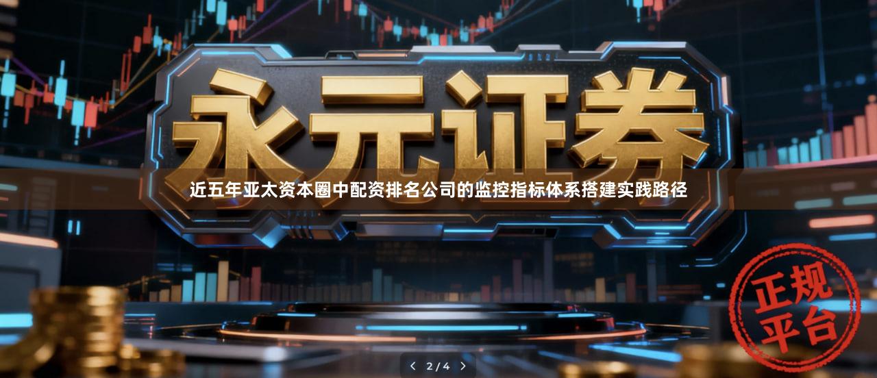 近五年亚太资本圈中配资排名公司的监控指标体系搭建实践路径